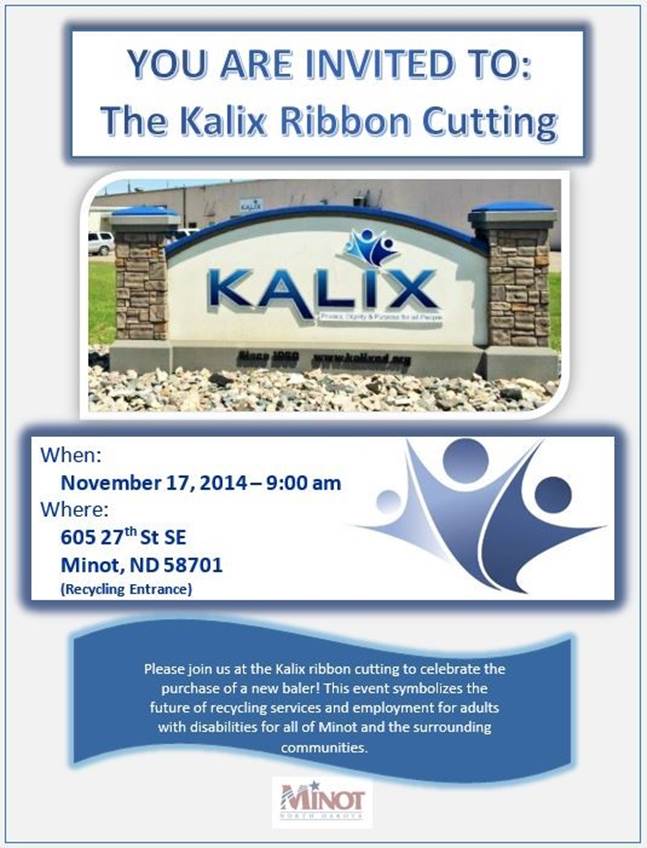 You are invited to the Kalix Ribbon cutting When: November 17, 2014 9:00 am. Where 605 27th St. SE Minot, ND 58701 (North Recycling Entrance)