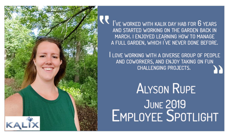 I've worked with Kalix day hab for 6 years and started working on the garden back in March. I enjoyed learning how to manage a full garden, which I've never done before. I love working with a diverse group of people and co-workers, and enjoy taking on fun, challenging projects.
