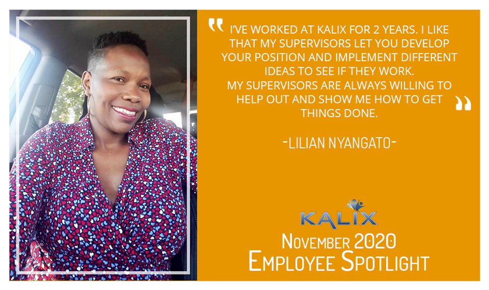 "I've worked at Kalix for 2 years. I like that my supervisors let you develop your position and implement different ideas to see if they work. My supervisors are always willing to help out and show me how to get things done." - Lilian Nyangato