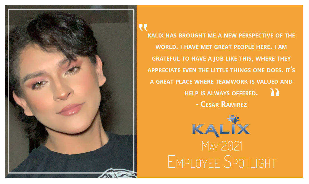 "Kalix has brought me a new perspective of the world. I have met great people here. I am grateful to ahve a job like this, where they appreciate the little things one does. It's a great place where teamwork is valued and help is always offered." - Cesar Ramirez