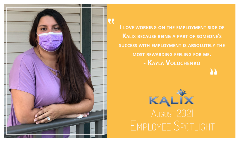 "I love working on the employment side of Kalix because being a part of someone's success with employment is absolutely the most rewarding feeling for me." - Kayla Volochenko