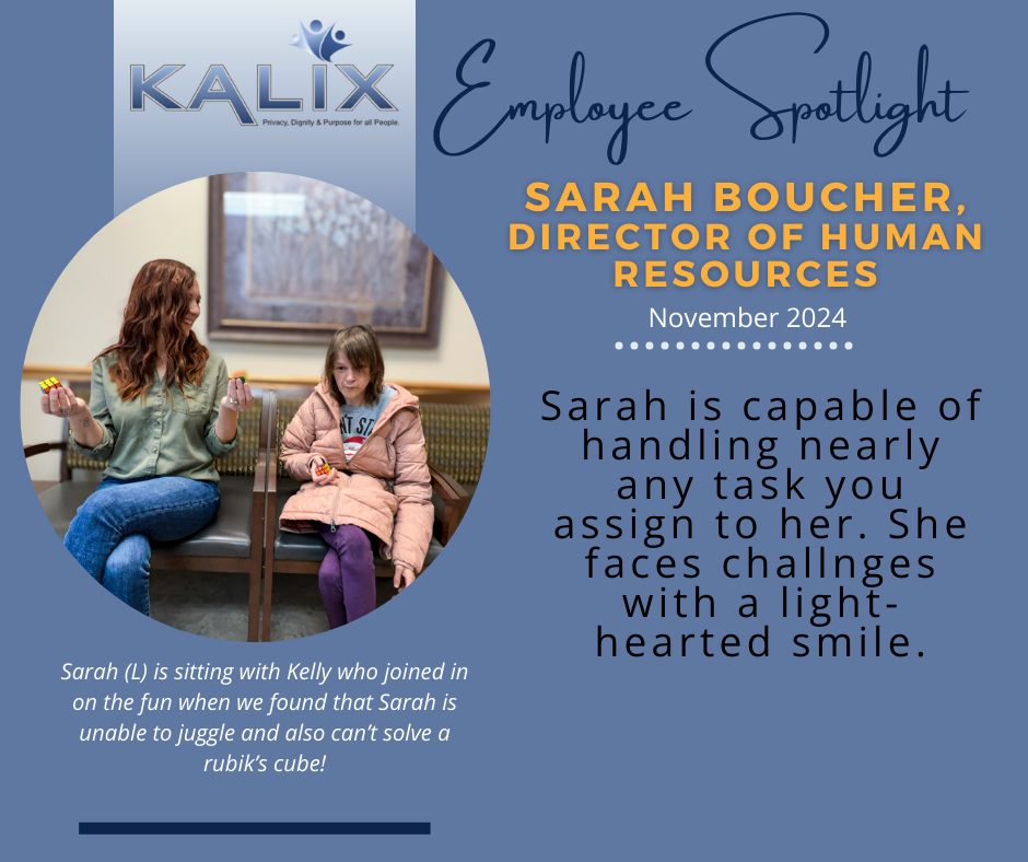 Graphic highlighting the employee spotlight winner for November 2024, Sarah Boucher, Director of Human Resources. Photo in a cutout as a circle on the left side shows Sarah (left side)  with Kelly (right side) who joined in on the fun we found that Sarah is unable to juggle and also can't solve a Rubik's cube. Sarah is shown holding two Rubik's cubes and looking over to Kelly who is also holding a Rubik's cube. 

Text on right reads: Sarah is capable of handling nearly any task you assign to her. She faces challenges with a light-hearted smile. 